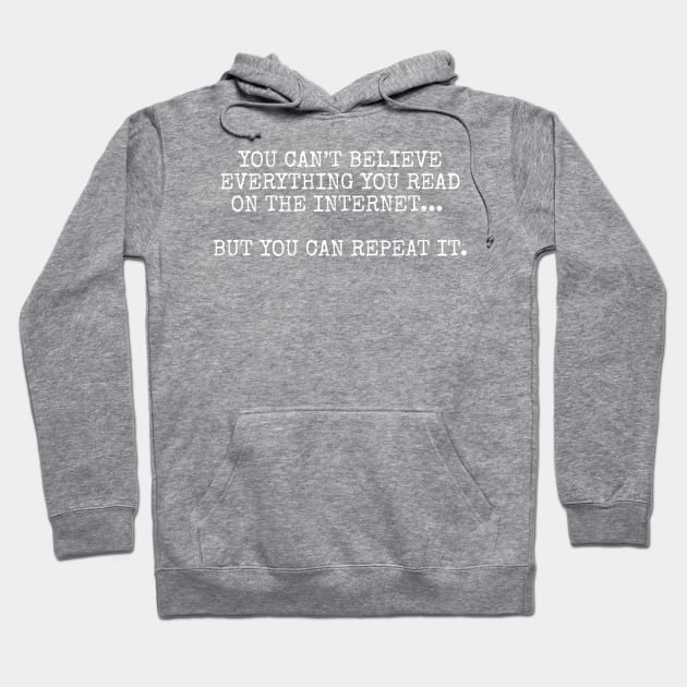 You can’t believe everything you read on the internet, but you can repeat it Hoodie by Among the Leaves Apparel